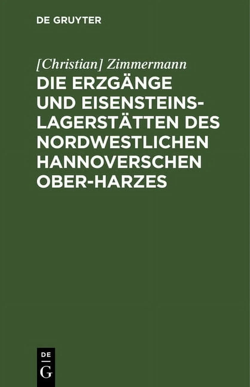 Die ErzgÃ¤nge Und Eisensteins-LagerstÃ¤tten Des Nordwestlichen Hannoverschen Ober-Harzes (Hardcover)